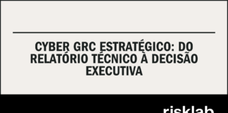 Cyber GRC Estratégico: do relatório técnico à decisão executiva